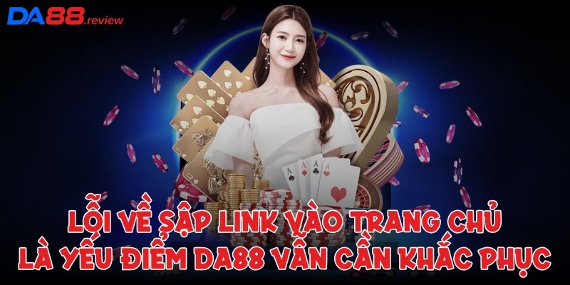 Các lỗi về sập link vào trang chủ là yếu điểm DA88 vẫn cần khắc phục